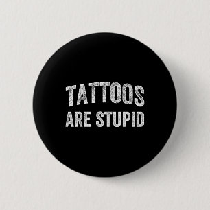 Tattoos Are Stupid Shirt Dont Like Tattoos Tattooe 6 Cm Round Badge