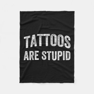 Tattoos Are Stupid Shirt Dont Like Tattoos Tattooe Fleece Blanket