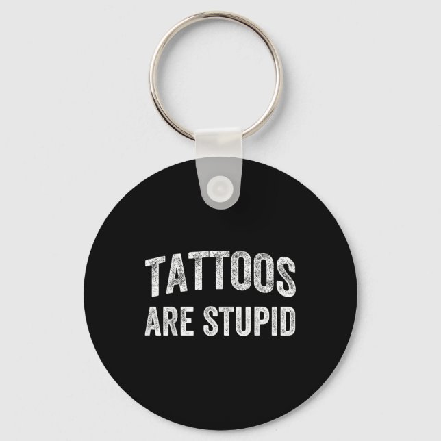 Tattoos Are Stupid Shirt Dont Like Tattoos Tattooe Key Ring (Front)