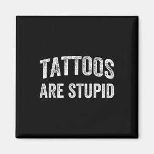 Tattoos Are Stupid Shirt Dont Like Tattoos Tattooe Magnet