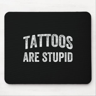 Tattoos Are Stupid Shirt Dont Like Tattoos Tattooe Mouse Pad