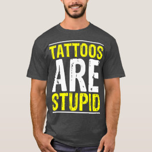 Tattoos Are Stupid Tattoo Artist Tattooing Joke Bo T-Shirt