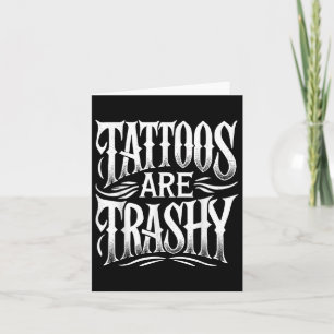 Tattoos Are Trashy Funny Sarcasm Joke Women Men An Card