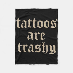 Tattoos Are Trashy Sarcasm Joke Tattoo Meme Fleece Blanket
