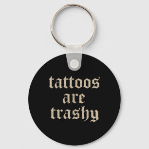Tattoos Are Trashy Sarcasm Joke Tattoo Meme  Key Ring
