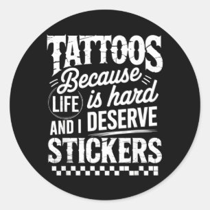 Tattoos Because Life Is Hard And Deserve Stickers