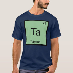 Tatyana Name Chemistry Element Periodic Table T-Shirt