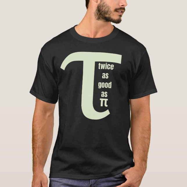 Tau Twice as Good as Pi T-Shirt (Front)