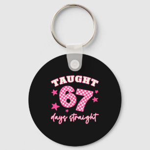 Taught 67 Days Straight Funny 6 7 Teachers Student Key Ring