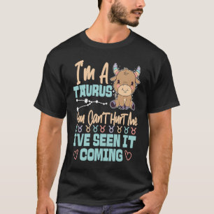 Taurus Zodiac You Can't Hurt Me I've Seen It Comin T-Shirt