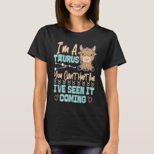 Taurus Zodiac You Can't Hurt Me I've Seen It Comin T-Shirt