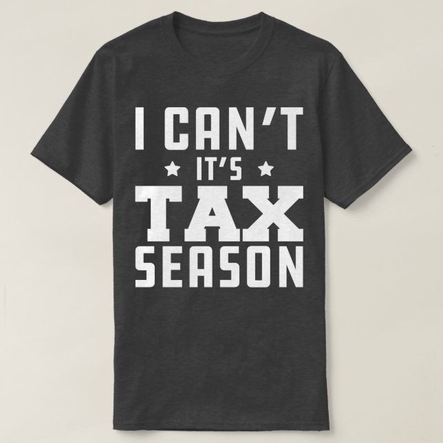 Tax Accountant I cant Its tax season w T-Shirt (Design Front)