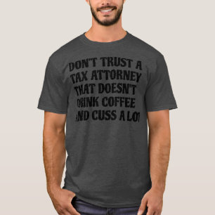 Tax Attorney That Drink Coffee Cuss A Lot T-Shirt
