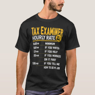 Tax Examiner Hourly Rate Tax Analyst Investigator T-Shirt