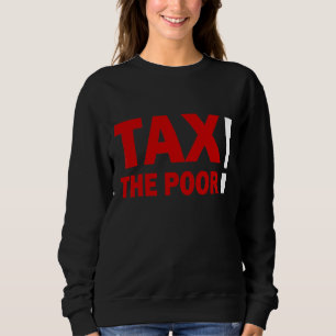 Tax Quote Tax The Poor Design No Tax Sweatshirt