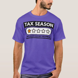 Tax Season Very Bad Would Not Recommend T-Shirt