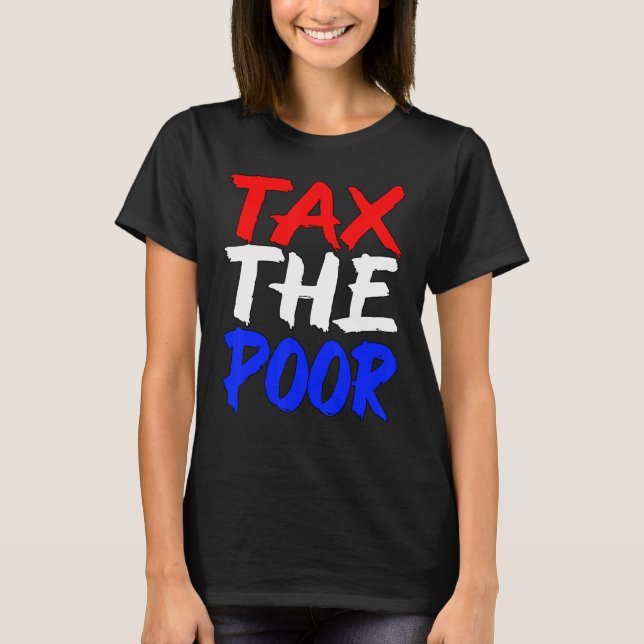 Tax The Poor Ironic Sigma Dank Meme Viral Quote Tr T-Shirt (Front)