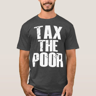 Tax The Poor T-Shirt