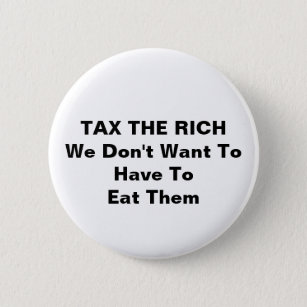 TAX THE RICH We Don't Want To Have To Eat Them 6 Cm Round Badge