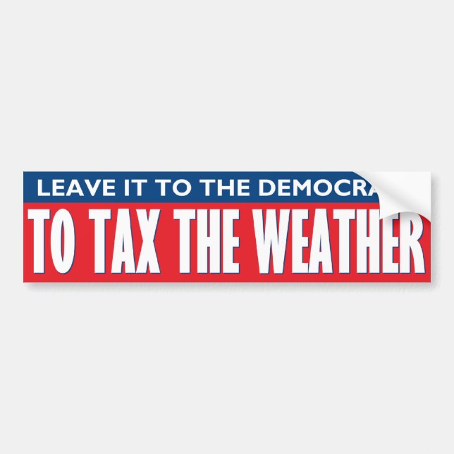 Tax The Weather Bumper Sticker (Front)