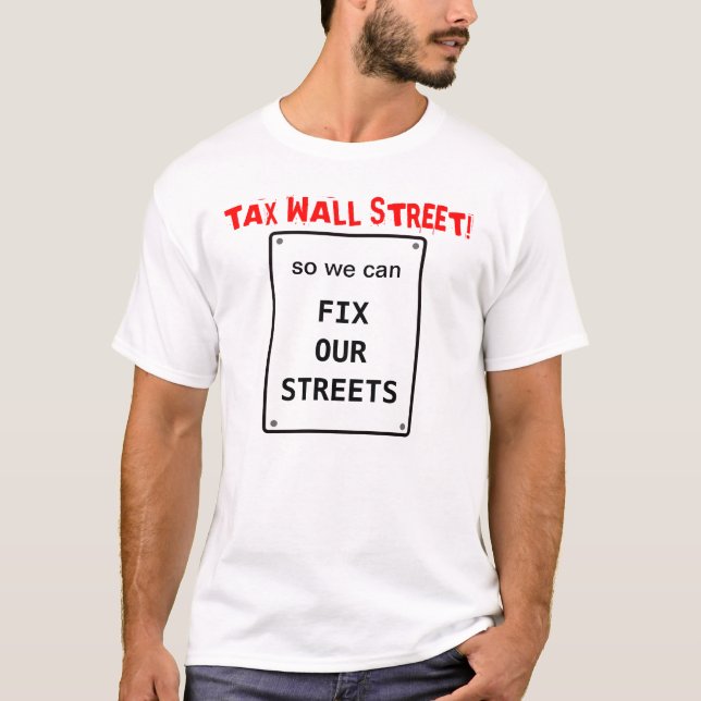 Tax Wall Street so we can Fix Our Streets T-Shirt (Front)