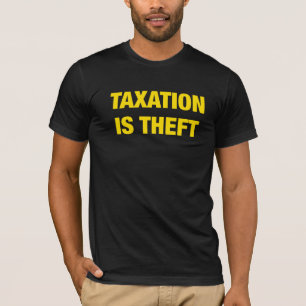 Taxation is Theft Shirt libertarian T-Shirt