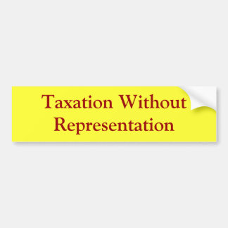 Taxation Without Representation Bumper Sticker