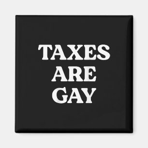 Taxes Are Gay Funny Saying Quote For Men Women Magnet