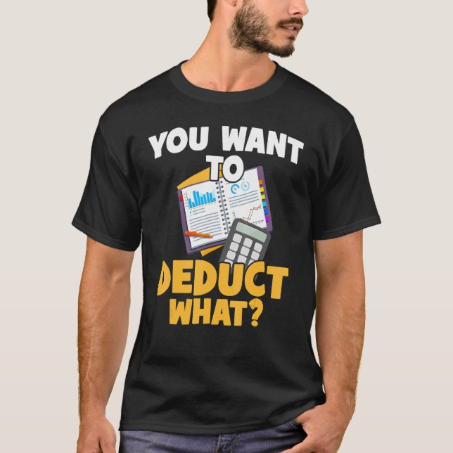 Taxes Cpa You Want To Deduct What Accounting Cpa A T-Shirt (Front)