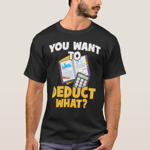 Taxes Cpa You Want To Deduct What Accounting Cpa A T-Shirt