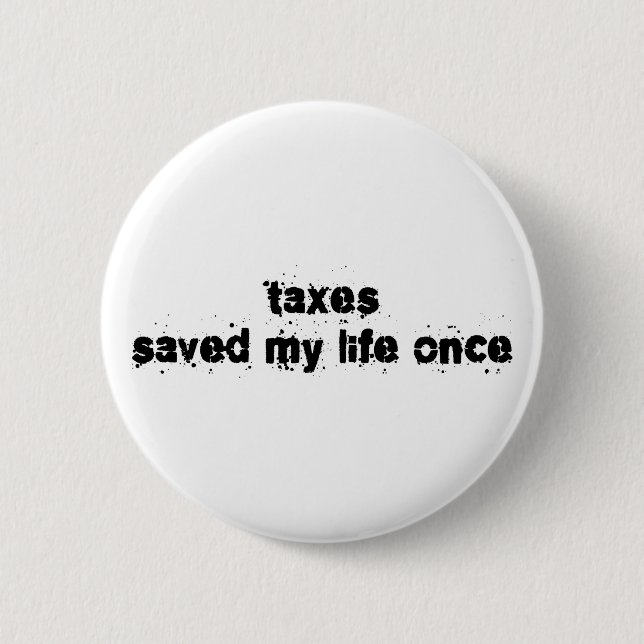 Taxes Saved My Life Once 6 Cm Round Badge (Front)