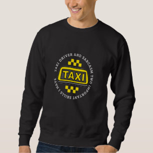 Taxi Driver and Sarcasm Cab Driving Funny Taxi Dri Sweatshirt