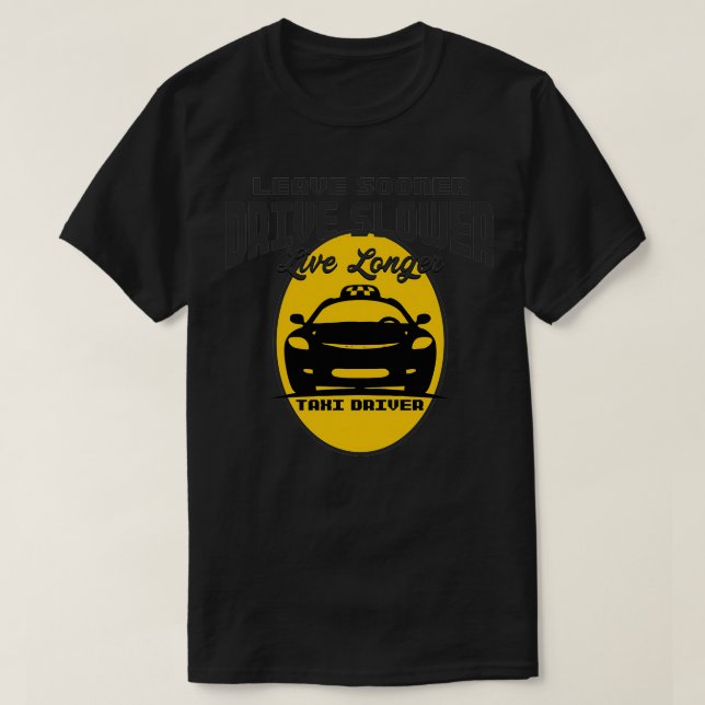 Taxi Driver Live Sooner Drive Slower Live Longer T T-Shirt (Design Front)