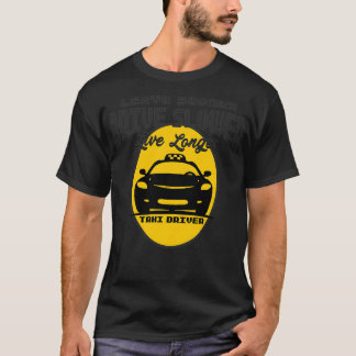 Taxi Driver Live Sooner Drive Slower Live Longer T T-Shirt