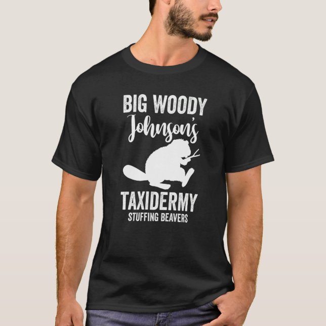 Taxidermist Big Woody Johnson's Taxidermy Stuffing T-Shirt (Front)
