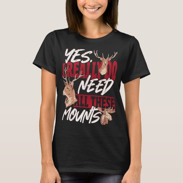 Taxidermist Really Need All these Mounts T-Shirt (Front)