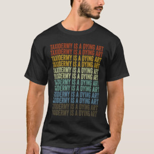 Taxidermy Is A Dying Taxidermist Taxidermy T-Shirt