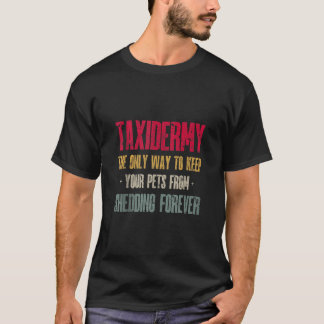 Taxidermy To Keep Your Pets From Shedding Funny Ta T-Shirt