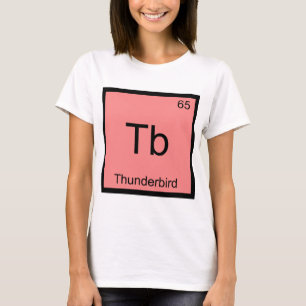 Tb - Thunderbird Funny Chemistry Element Symbol T T-Shirt