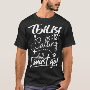 Tbilisi Is Calling and I Must Go Georgia Travel T-Shirt