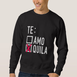 Te Amo Quila Tequila Liquor Shot Alcohol Party Dri Sweatshirt