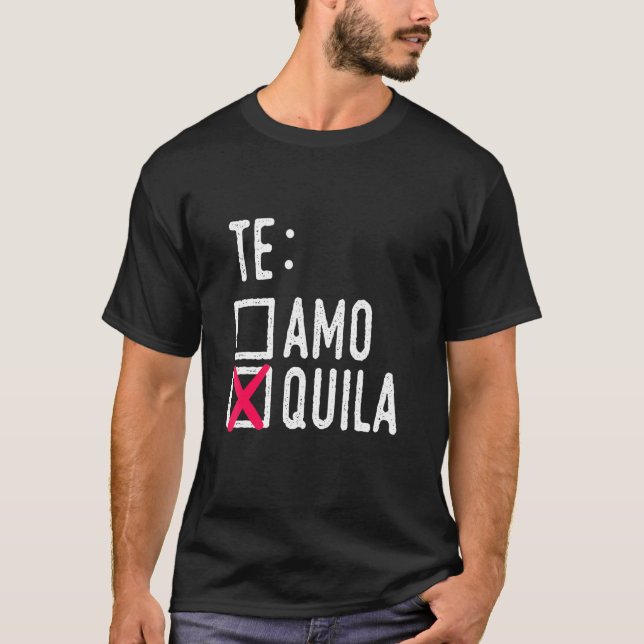 Te Amo Quila Tequila Liquor Shot Alcohol Party Dri T-Shirt (Front)