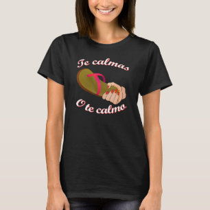 Te Calmas o Te Calmo Funny Spanish Speaker Gift T-Shirt