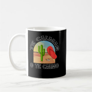 Te Calmas O Te Calmo, La Chancla Funny Spanish Coffee Mug