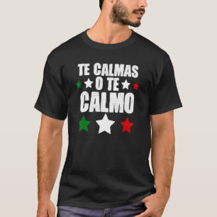 Te Calmas O Te Calmo Spanish Mexican Hispanic Lati T-Shirt