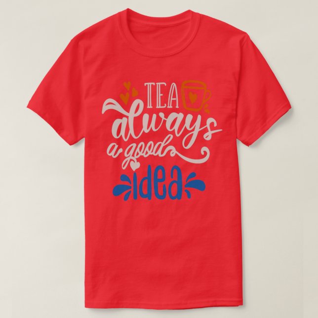 Tea Always A Good Idea T-Shirt (Design Front)