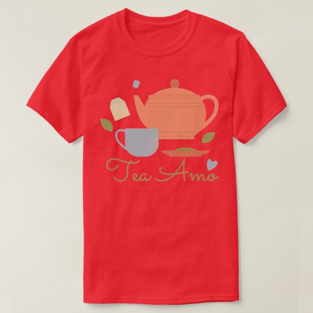 Tea Amo I love Tea Tea Lover Tea quote 3 T-Shirt (Design Front)