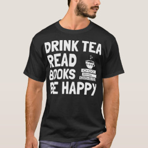 Tea And Book Design Drink Tea Read Books Be Happy T-Shirt