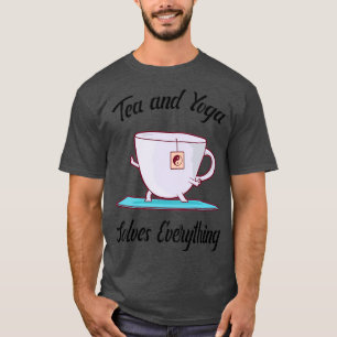Tea and Yoga solves everything Tea cup doing yoga T-Shirt