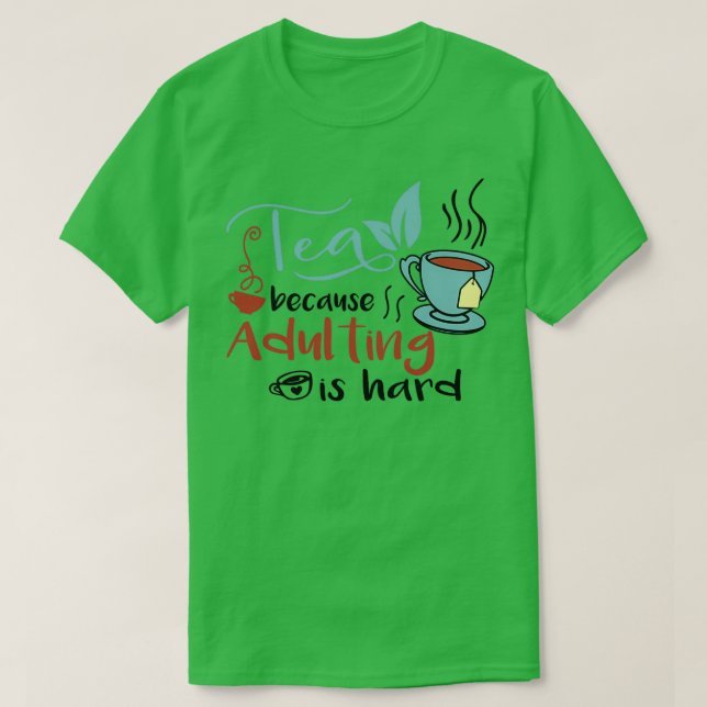 Tea because adulting is hard Cute gift for tea lov T-Shirt (Design Front)